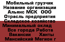 Мобильный грузчик › Название организации ­ Альянс-МСК, ООО › Отрасль предприятия ­ Складское хозяйство › Минимальный оклад ­ 1 - Все города Работа » Вакансии   . Ханты-Мансийский,Мегион г.